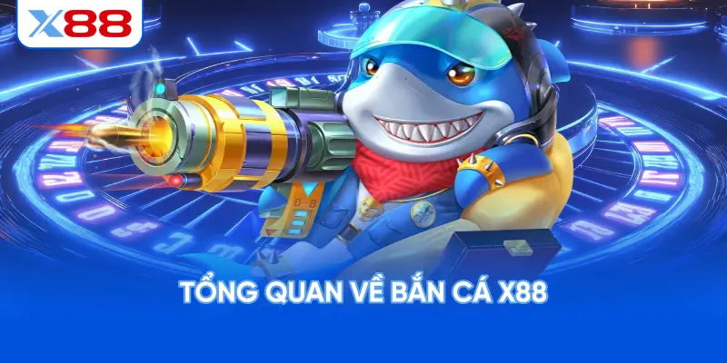 Tổng Quan Về Bắn Cá X88