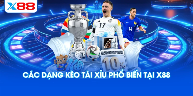 Các Dạng Kèo Tài Xỉu Phổ Biến Tại X88