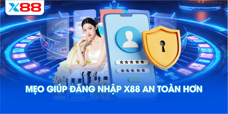 Mẹo Giúp Đăng Nhập X88 An Toàn Hơn